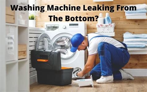 Washing Machine Leaking From Bottom Causes For Top And Front Load