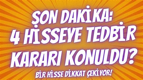 SON DAKİKA 4 HİSSEYE TEDBİR KARARI GELDİ BU 4 HİSSE HAFTAYA TEDBİR