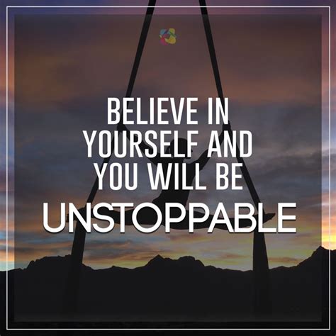 Believe In Yourself Have Faith In Your Own Abilities And Never Let Fear Stop You From Doing