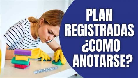 Plan Registradas Como Anotarse Requisitos Fecha De Cobro