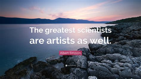 Albert Einstein Quote The Greatest Scientists Are Artists As Well”