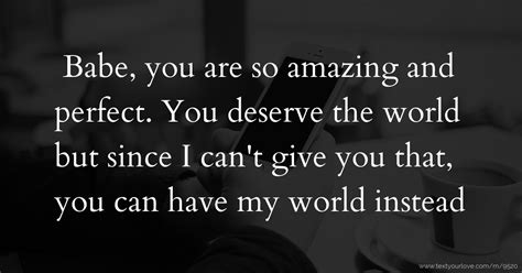 Babe You Are So Amazing And Perfect You Deserve The Text Message By Boo