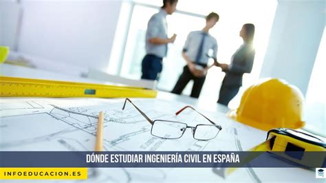 Dónde estudiar ingeniería civil en España universidades salidas