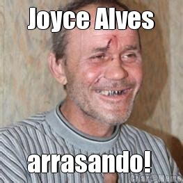 Joyce Alves Arrasando Meme Criarmeme Br