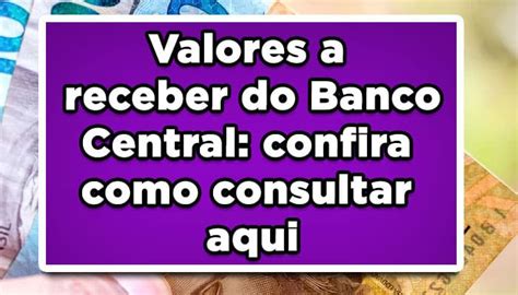 Valores A Receber Do Banco Central Confira Como Consultar Aqui