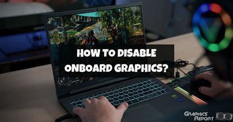 How To Disable Onboard Graphics In Windows? - Graphics Report