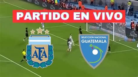 Argentina Vs Guatemala En Vivo Ver El Partido Amistoso Internacional