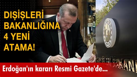 Dışişleri Bakanlığına 4 yeni atama Cumhurbaşkanı Erdoğan ın atama