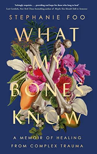 What My Bones Know A Memoir Of Healing From Complex Trauma Foo