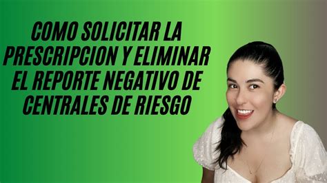 Como Solicitar La Prescripcion Y Eliminar El Reporte Negativo De Centrales De Riesgo Youtube