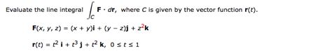 Solved Evaluate The Line Integral Integralc F Middot Dr