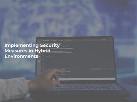 Implementing Security Measures In Hybrid Environments