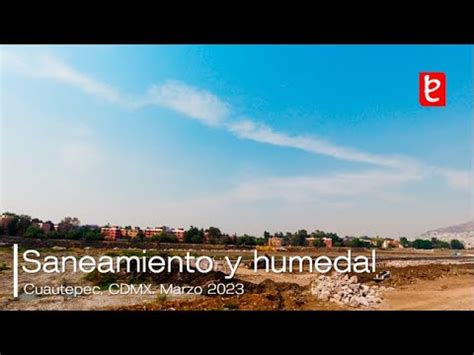 Proyecto Saneamiento Y Humedal De Cuautepec Cdmx Marzo