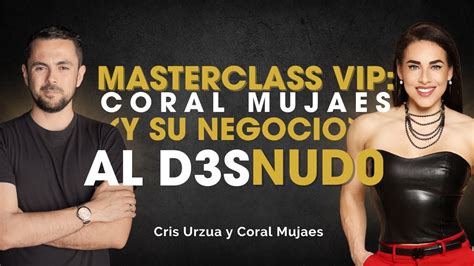 MASTERCLASS VIP CORAL MUJAES Y SU NEGOCIO AL D3SNUDO DETRÁS DE