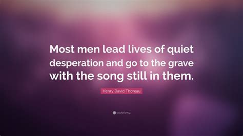Henry David Thoreau Quote: “Most men lead lives of quiet desperation
