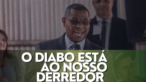 O Diabo Est Ao Nosso Derredor Pr Osiel Gomes Youtube