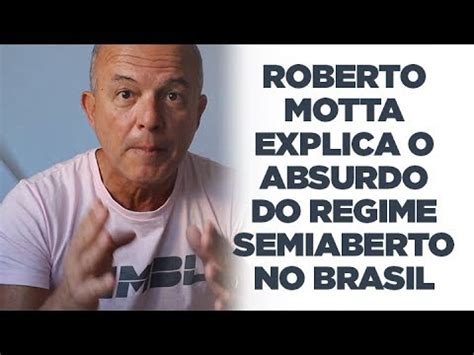 Roberto Motta Explica O Absurdo Do Regime Semiaberto No Brasil YouTube