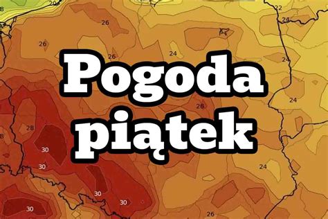 Pogoda na piątek 21 czerwca Koszmar powróci Po wysokich temperaturach