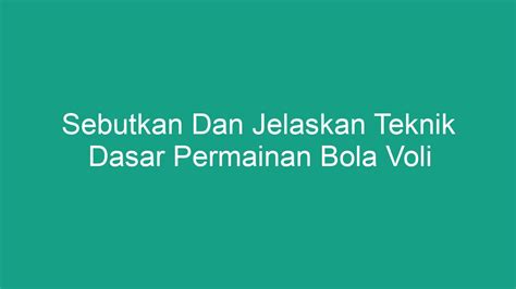 Sebutkan Dan Jelaskan Teknik Dasar Permainan Bola Voli Geograf