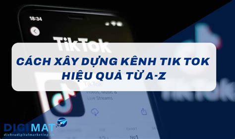 Cách xây dựng kênh Tik Tok hiệu quả từ A Z