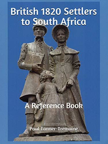 British 1820 Settlers to South Africa: A Reference Book by Paul Tanner ...