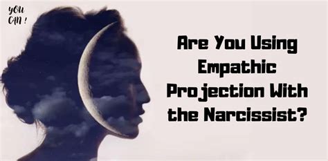 Are You Using Empathic Projection With The Narcissist Youcan