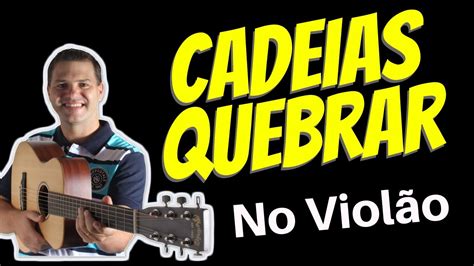 Como Tocar Cadeias Quebrar no Violão Cifra Simplificada YouTube