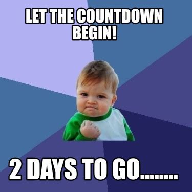 Meme Creator Funny Let The Countdown Begin Days To Go Meme