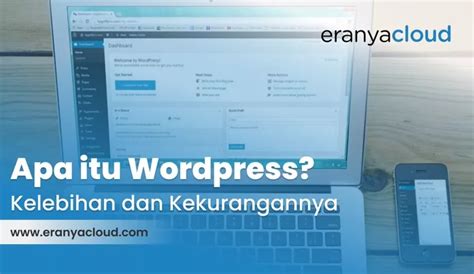 Apa Itu Wordpress Kelebihan Dan Kekurangannya Eranyacloud