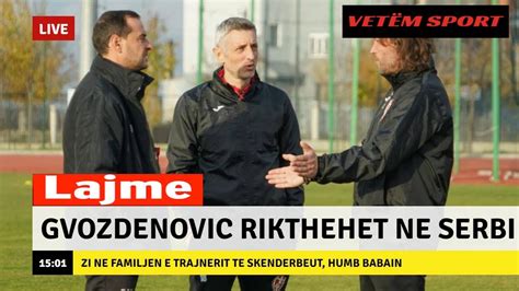 Gvozdenovic Rikthehet N Serbi Sk Nderbeu Pa Trajner N Dy Ndeshjet E