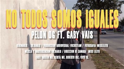 Pelon Og No Todos Somos Iguales Ft Gaby Vais Video Oficial