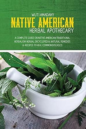 Native American Herbal Apothecary A Complete Guide On Native American