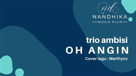 OH ANGIN Cover MARTHYNZ LIRIK Dipopulerkan TRIO AMBISI YouTube