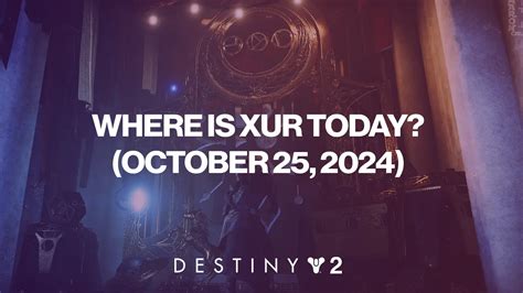 Where Is Xur Today In Destiny 2 Oct 25 29 Location Exotic Loot