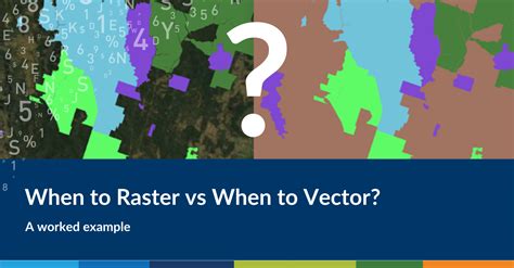 When to Raster vs When to Vector? A worked example - Spatial Vision