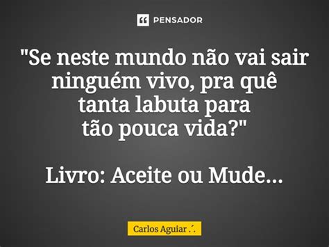 Se Neste Mundo Não Vai Sair Carlos Aguiar Pensador