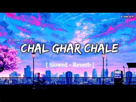 Chal Ghar Chale Slowed Reverb Arijit Singh Lofi Song