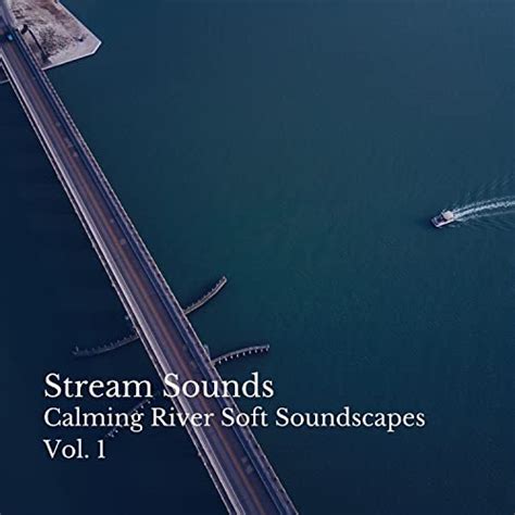 Stream Sounds Calming River Soft Soundscapes Vol 1 By The Nature