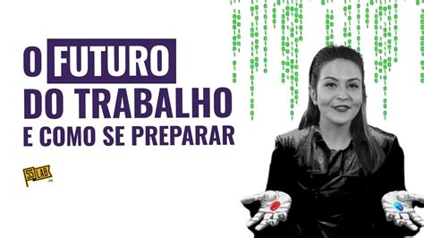 Futuro Do Trabalho Como Se Preparar Para Um Mercado Imprevis Vel