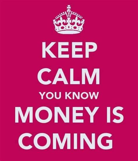 Keep Calm And You Know Money Is Coming Money Quotes Money