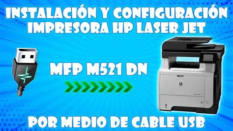 Instalacion Y Configuracion De La Impresora Hp Laser Jet Mfp M521dn Por Medio Del Cable Usb