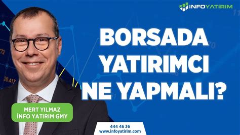 BORSADA YATIRIMCI NE YAPMALI MERT YILMAZ YORUMLUYOR İnfo Yatırım