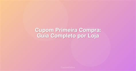 Cupom Primeira Compra Youcom - Cupom Primeira Compra: Guia Completo Por Loja Em 2026
