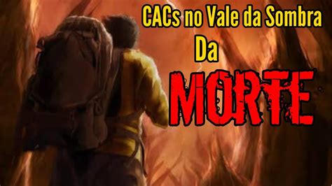 CAC Saiba Como Andar No Vale Da Sombra Da Morte YouTube