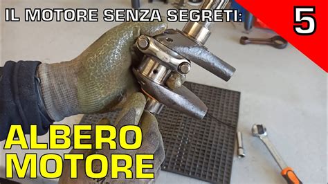 EP 5 Il MOTORE Senza SEGRETI Albero Motore YouTube