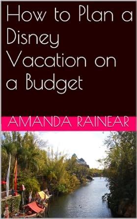 Amazon How To Plan A Disney Vacation On A Budget Ebook Rainear