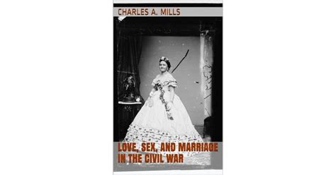 Love Sex And Marriage In The Civil War By Charles A Mills