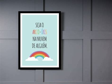 Quadro Poster Frase Seja o Arco Íris na nuvem de alguem na internet