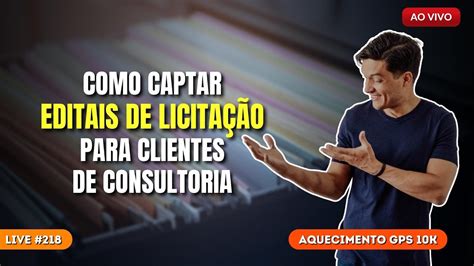 Live 218 COMO CAPTAR EDITAIS DE LICITAÇÃO PARA CLIENTES DE