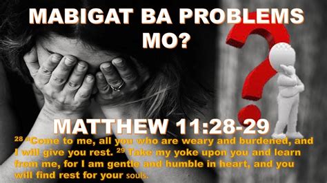 MABIGAT BA PROBLEM MO MATTHEW 11 28 29 YouTube